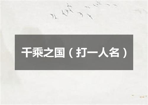 千乘之国（打一人名）
