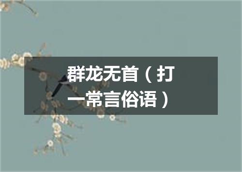 群龙无首（打一常言俗语）