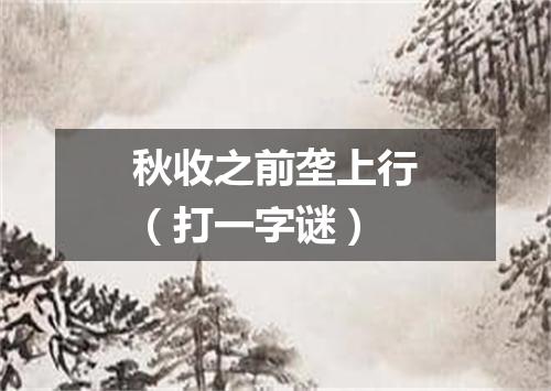 秋收之前垄上行（打一字谜）