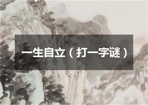 一生自立（打一字谜）