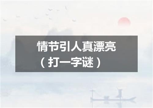 情节引人真漂亮（打一字谜）