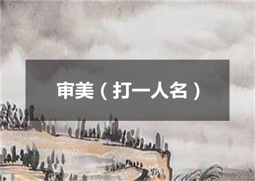 审美（打一人名）