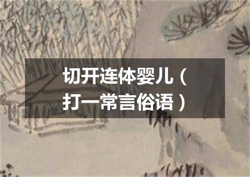 切开连体婴儿（打一常言俗语）