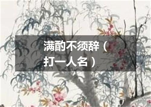 满酌不须辞（打一人名）