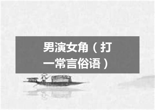 男演女角（打一常言俗语）