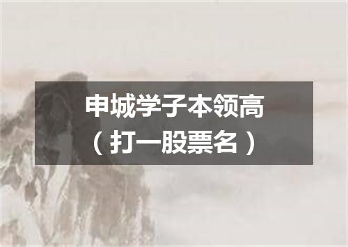 申城学子本领高（打一股票名）