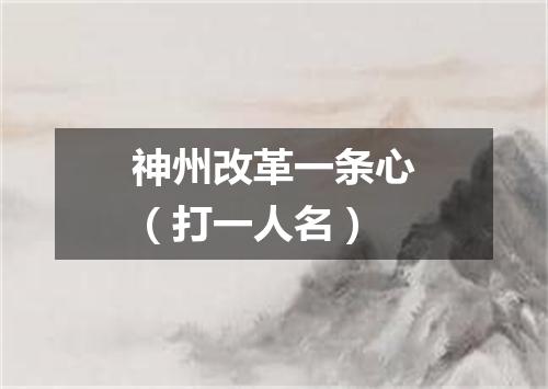 神州改革一条心（打一人名）
