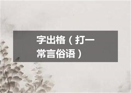 字出格（打一常言俗语）