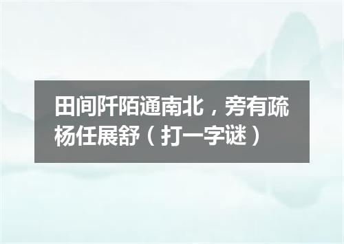 田间阡陌通南北，旁有疏杨任展舒（打一字谜）