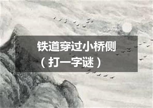 铁道穿过小桥侧（打一字谜）