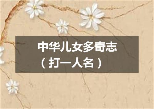 中华儿女多奇志（打一人名）