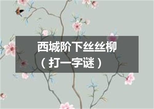 西城阶下丝丝柳（打一字谜）