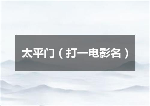 太平门（打一电影名）