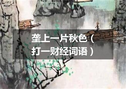 垄上一片秋色（打一财经词语）