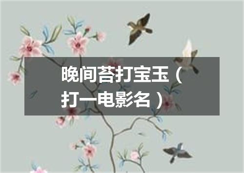 晚间苔打宝玉（打一电影名）