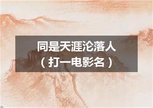 同是天涯沦落人（打一电影名）