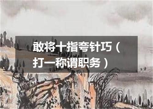 敢将十指夸针巧（打一称谓职务）
