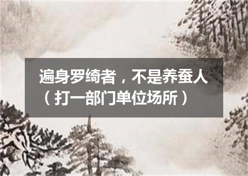 遍身罗绮者，不是养蚕人（打一部门单位场所）