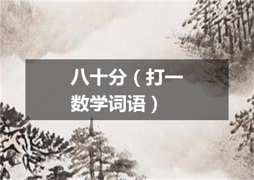 八十分（打一数学词语）