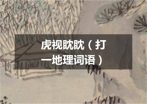虎视眈眈（打一地理词语）