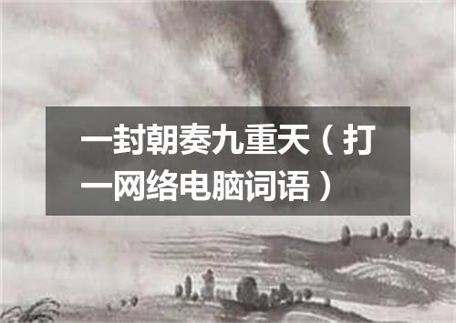 一封朝奏九重天（打一网络电脑词语）