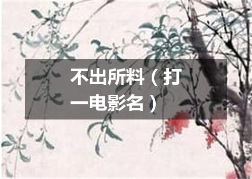 不出所料（打一电影名）