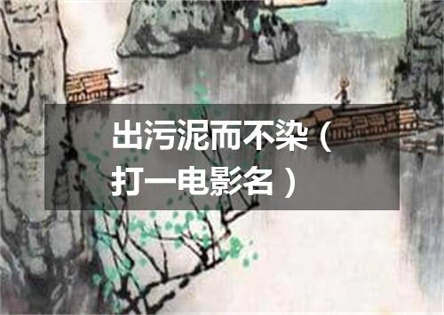 出污泥而不染（打一电影名）