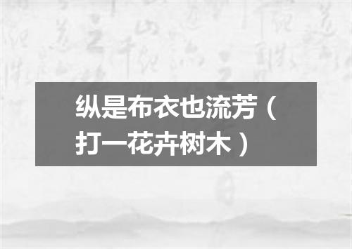 纵是布衣也流芳（打一花卉树木）