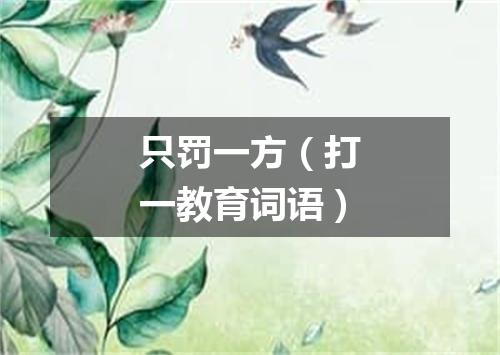 只罚一方（打一教育词语）