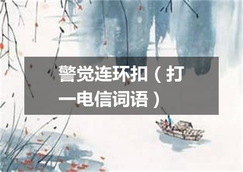 警觉连环扣（打一电信词语）