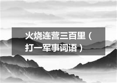 火烧连营三百里（打一军事词语）