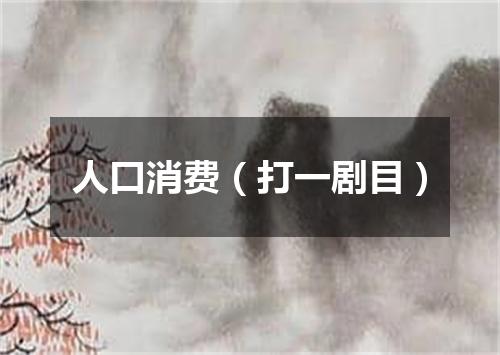 人口消费（打一剧目）