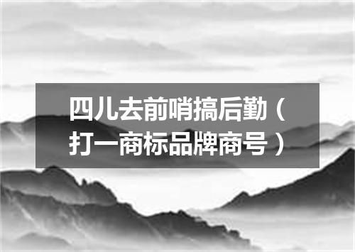 四儿去前哨搞后勤（打一商标品牌商号）