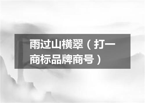 雨过山横翠（打一商标品牌商号）