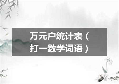 万元户统计表（打一数学词语）