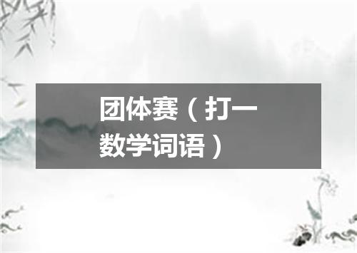 团体赛（打一数学词语）