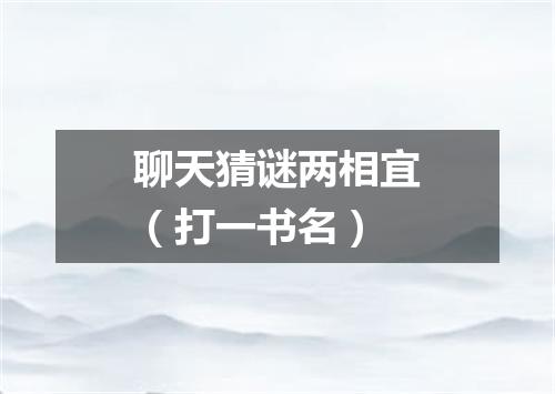 聊天猜谜两相宜（打一书名）