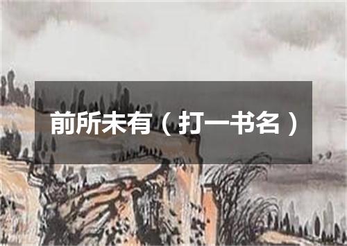 前所未有（打一书名）