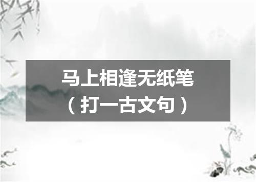 马上相逢无纸笔（打一古文句）