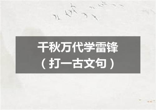 千秋万代学雷锋（打一古文句）