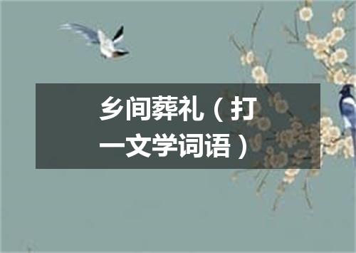 乡间葬礼（打一文学词语）