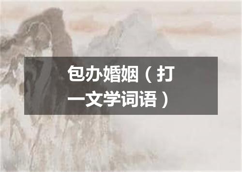 包办婚姻（打一文学词语）