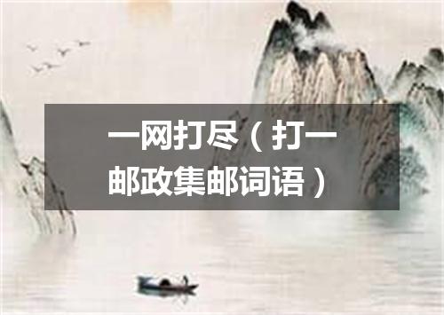 一网打尽（打一邮政集邮词语）