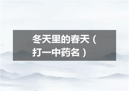 冬天里的春天（打一中药名）