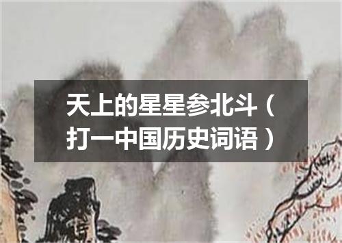 天上的星星参北斗（打一中国历史词语）