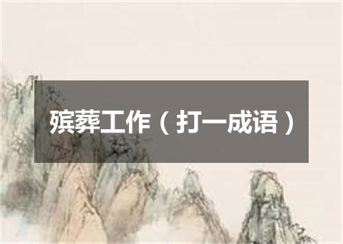 殡葬工作（打一成语）