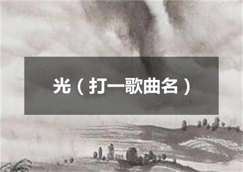 光（打一歌曲名）