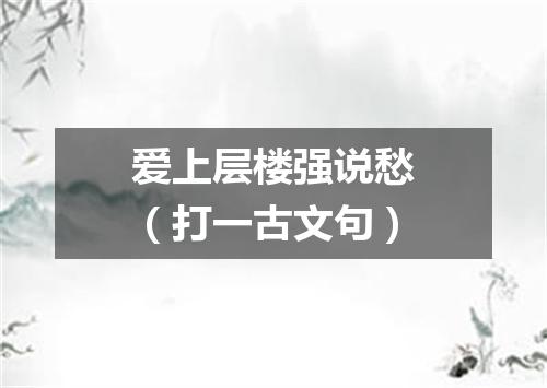 爱上层楼强说愁（打一古文句）
