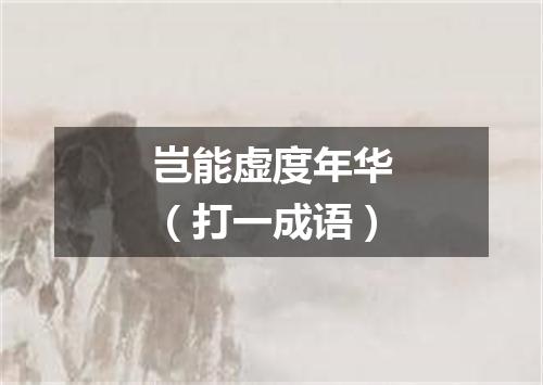 岂能虚度年华（打一成语）