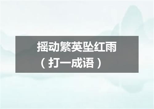摇动繁英坠红雨（打一成语）